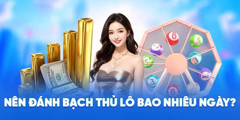 Nên đánh bạch thủ lô bao nhiêu ngày?